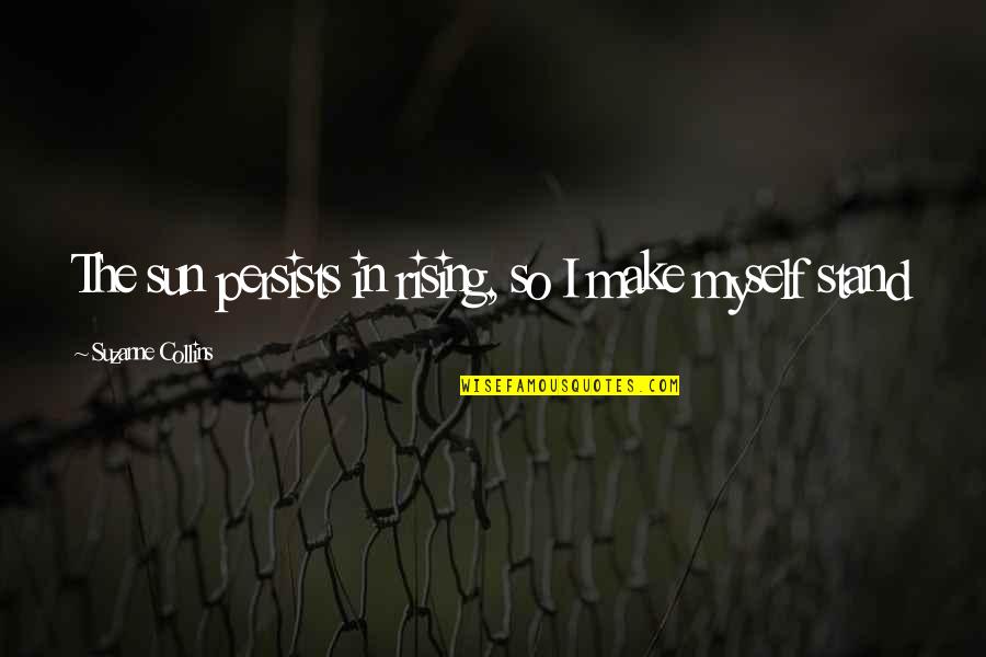 Persists Quotes By Suzanne Collins: The sun persists in rising, so I make