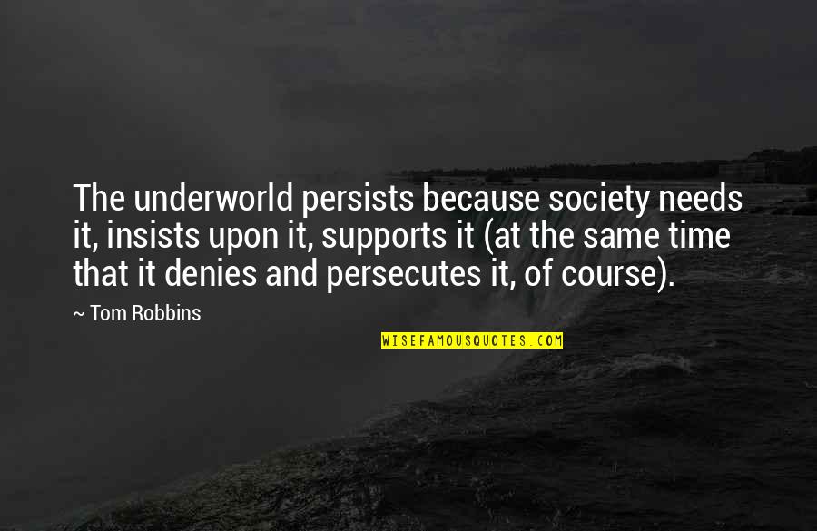 Persists Quotes By Tom Robbins: The underworld persists because society needs it, insists