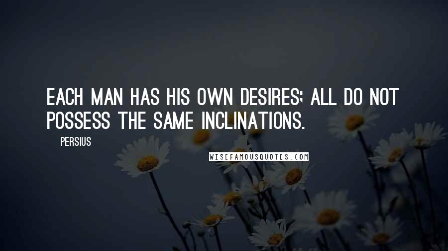 Persius quotes: Each man has his own desires; all do not possess the same inclinations.