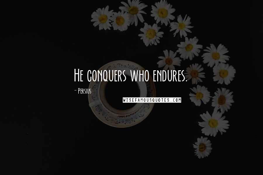 Persius quotes: He conquers who endures.