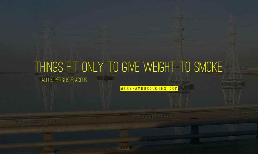 Persius Quotes By Aulus Persius Flaccus: Things fit only to give weight to smoke. Persius Quotes By Aulus Persius Flaccus: Things fit only to give weight to smoke.