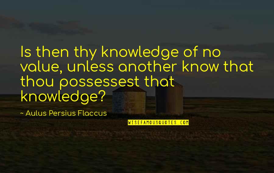 Persius Quotes By Aulus Persius Flaccus: Is then thy knowledge of no value, unless