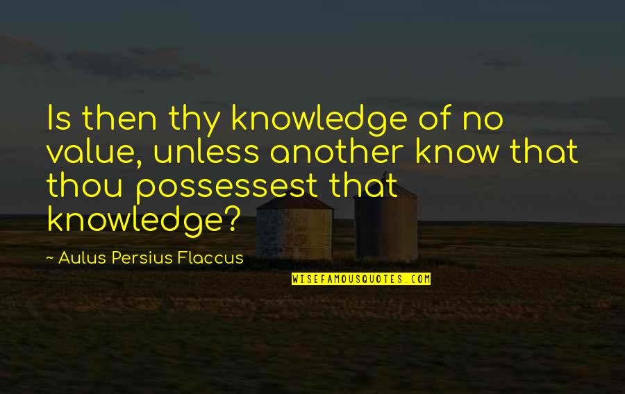 Persius Quotes By Aulus Persius Flaccus: Is then thy knowledge of no value, unless Persius Quotes By Aulus Persius Flaccus: Is then thy knowledge of no value, unless