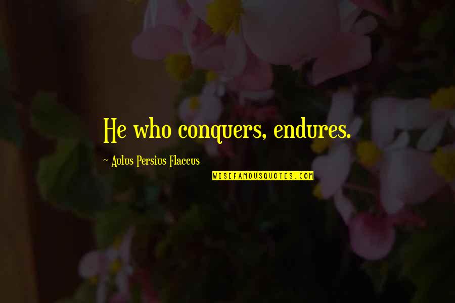 Persius Quotes By Aulus Persius Flaccus: He who conquers, endures.