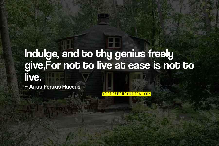 Persius Quotes By Aulus Persius Flaccus: Indulge, and to thy genius freely give,For not Persius Quotes By Aulus Persius Flaccus: Indulge, and to thy genius freely give,For not