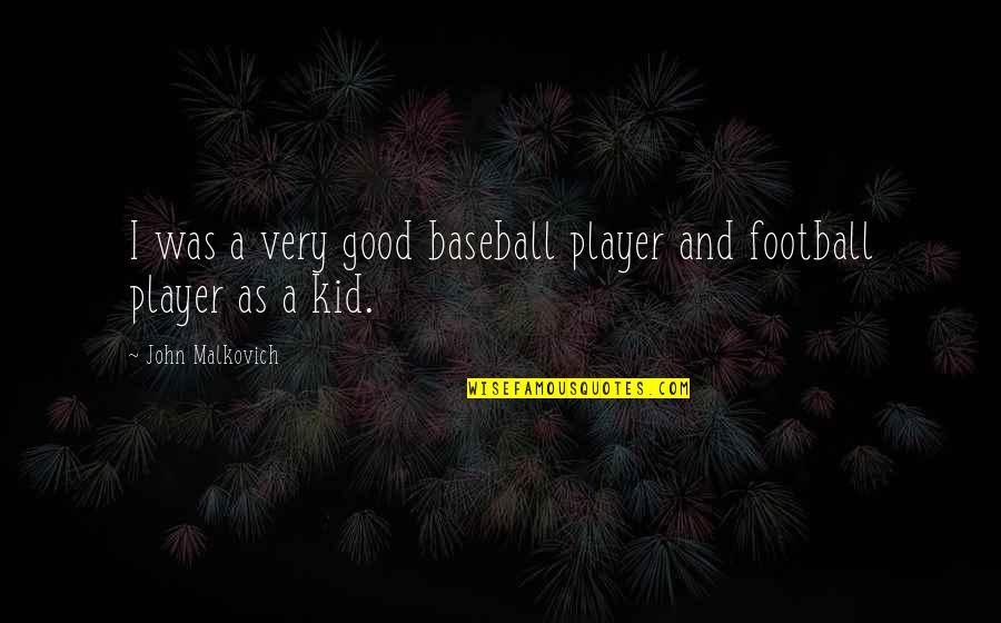 Perske Trine Quotes By John Malkovich: I was a very good baseball player and Perske Trine Quotes By John Malkovich: I was a very good baseball player and