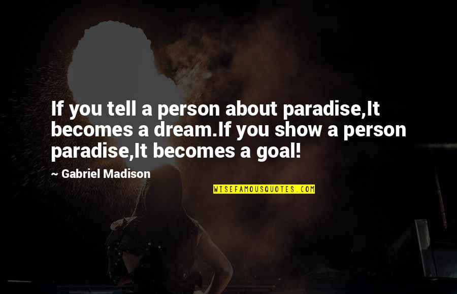 Person About Quotes By Gabriel Madison: If you tell a person about paradise,It becomes Person About Quotes By Gabriel Madison: If you tell a person about paradise,It becomes