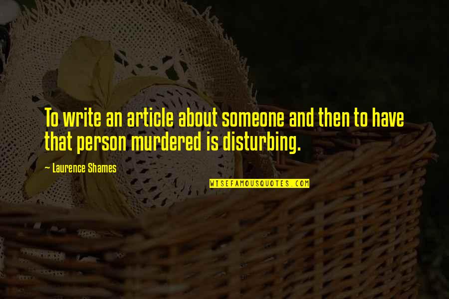 Person About Quotes By Laurence Shames: To write an article about someone and then Person About Quotes By Laurence Shames: To write an article about someone and then