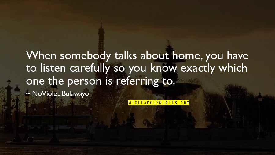 Person About Quotes By NoViolet Bulawayo: When somebody talks about home, you have to Person About Quotes By NoViolet Bulawayo: When somebody talks about home, you have to