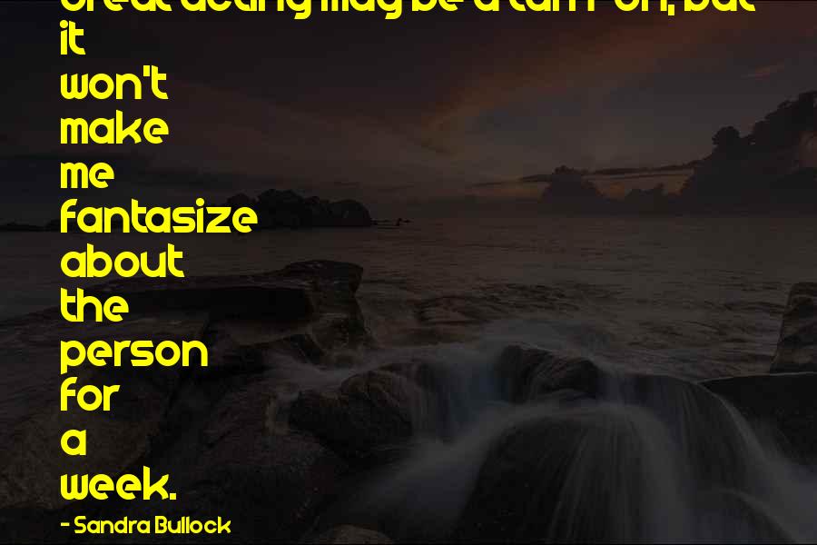 Person About Quotes By Sandra Bullock: Great acting may be a turn-on, but it Person About Quotes By Sandra Bullock: Great acting may be a turn-on, but it