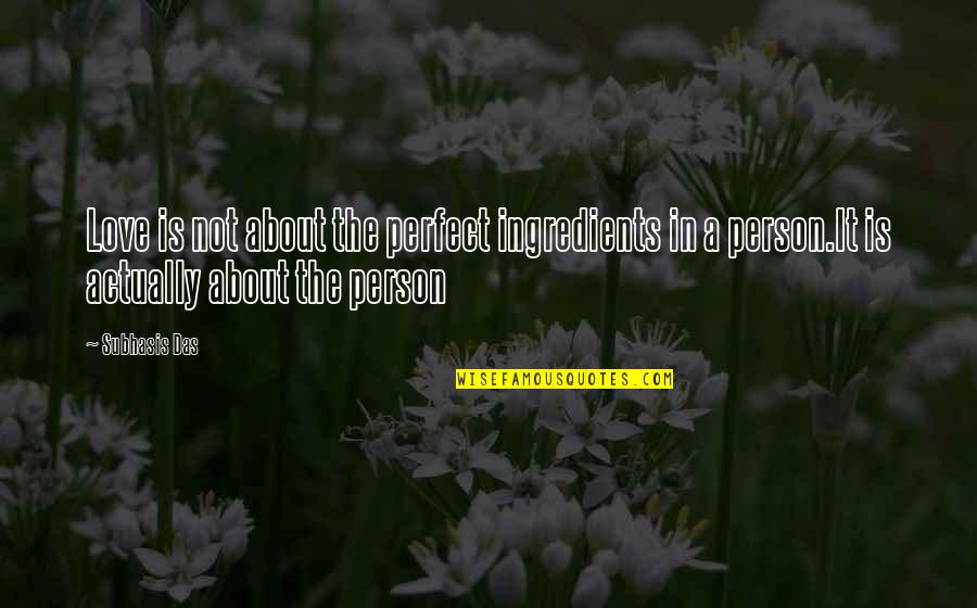 Person About Quotes By Subhasis Das: Love is not about the perfect ingredients in Person About Quotes By Subhasis Das: Love is not about the perfect ingredients in