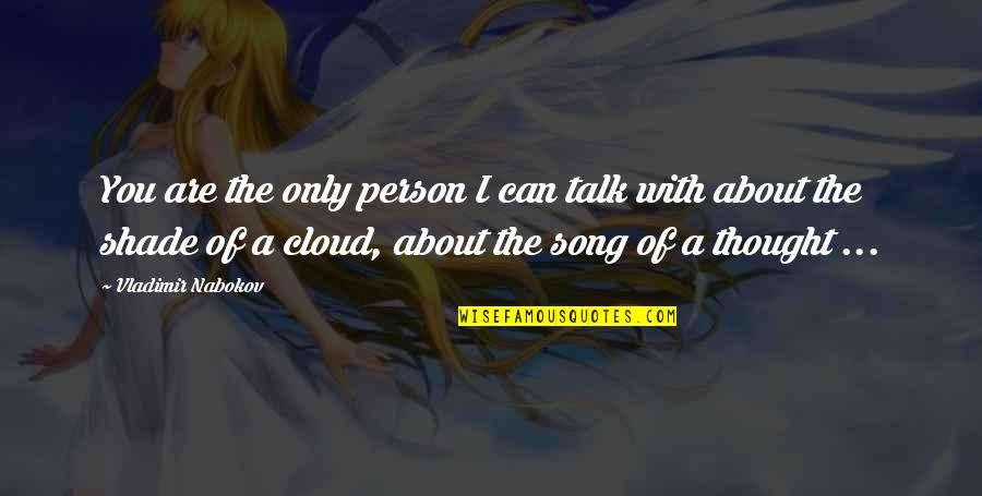 Person About Quotes By Vladimir Nabokov: You are the only person I can talk Person About Quotes By Vladimir Nabokov: You are the only person I can talk