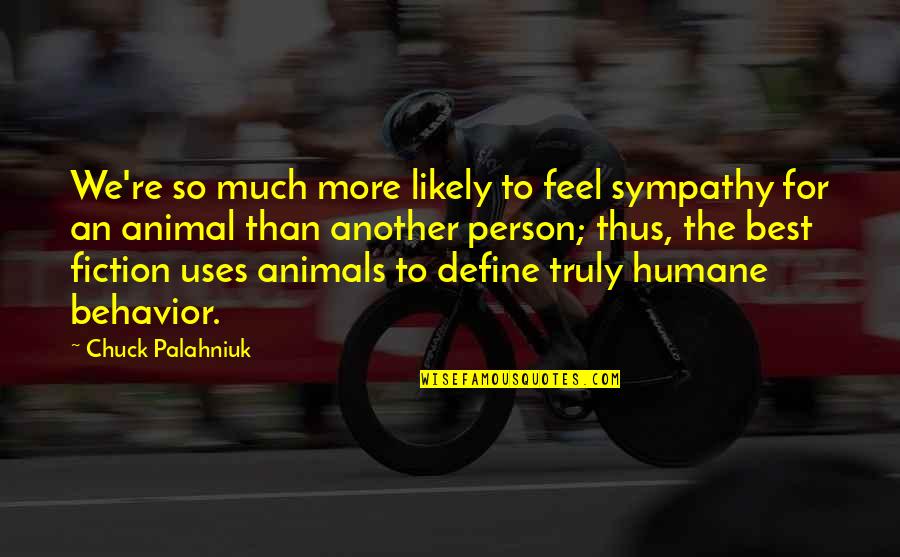 Person And Animal Quotes By Chuck Palahniuk: We're so much more likely to feel sympathy