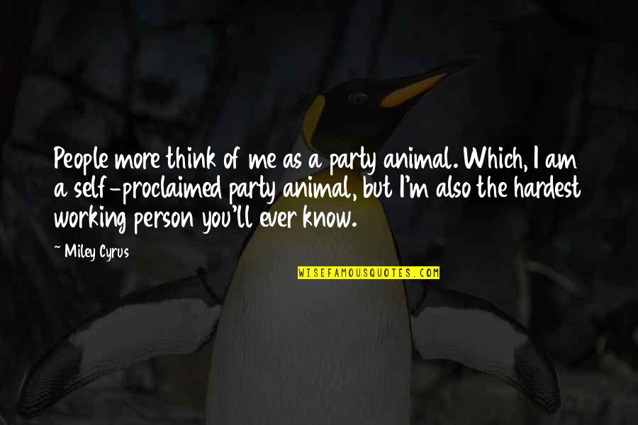 Person And Animal Quotes By Miley Cyrus: People more think of me as a party