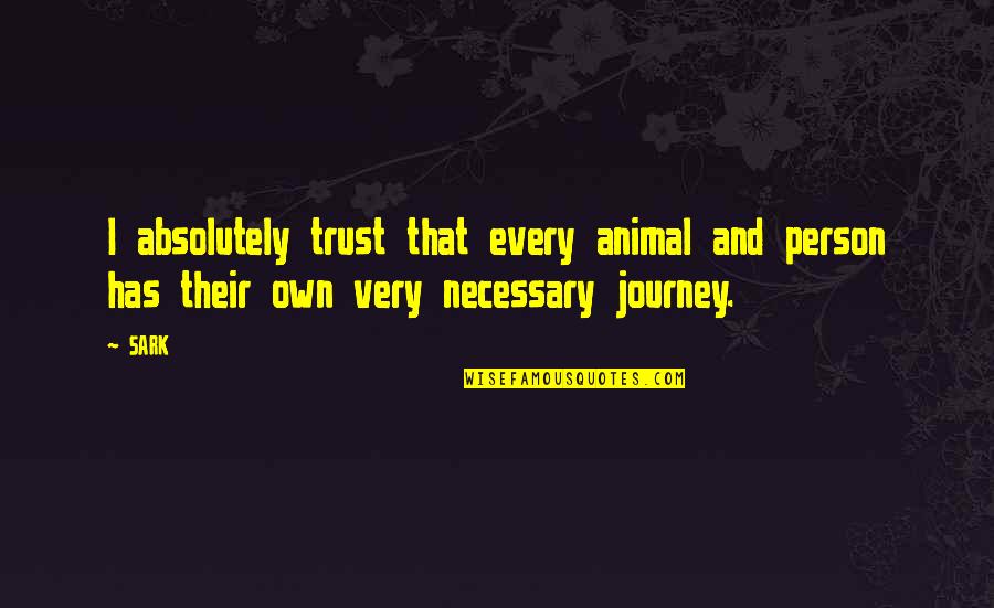 Person And Animal Quotes By SARK: I absolutely trust that every animal and person