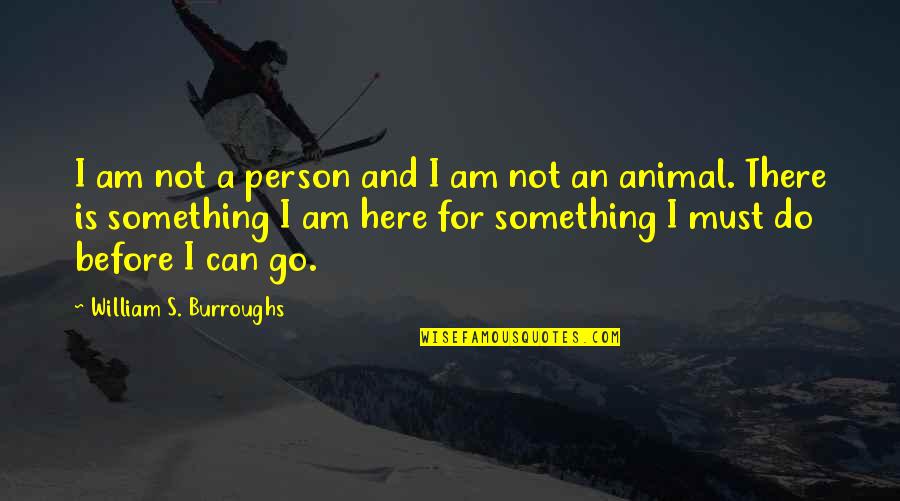 Person And Animal Quotes By William S. Burroughs: I am not a person and I am