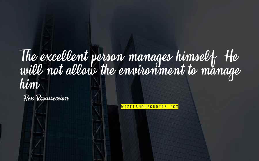 Person And Environment Quotes By Rex Resurreccion: The excellent person manages himself. He will not