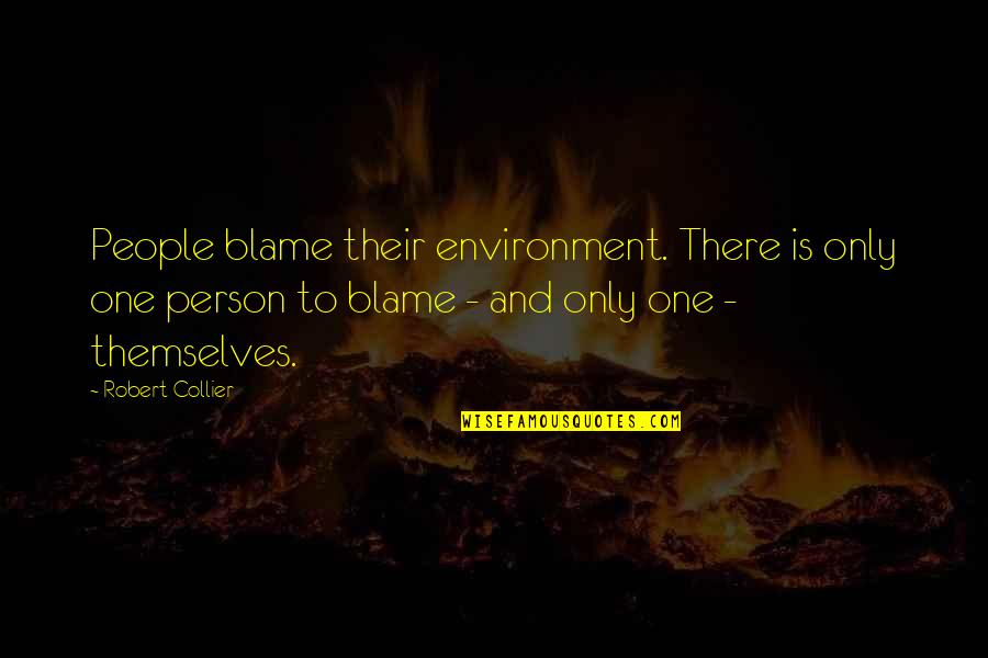 Person And Environment Quotes By Robert Collier: People blame their environment. There is only one