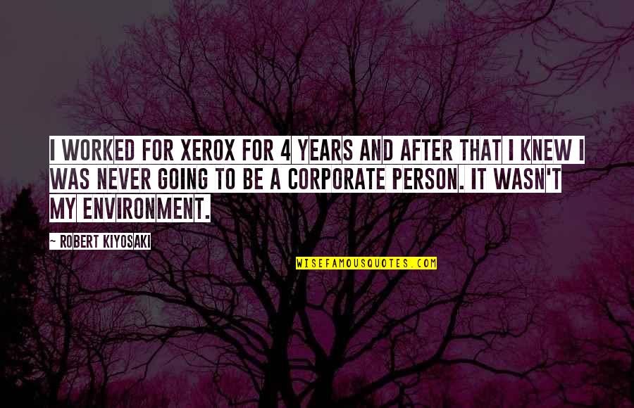 Person And Environment Quotes By Robert Kiyosaki: I worked for Xerox for 4 years and