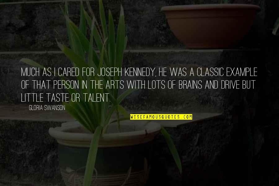 Person And I Or Person Quotes By Gloria Swanson: Much as I cared for Joseph Kennedy, he Person And I Or Person Quotes By Gloria Swanson: Much as I cared for Joseph Kennedy, he