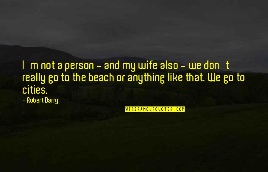 Person And I Or Person Quotes By Robert Barry: I'm not a person - and my wife Person And I Or Person Quotes By Robert Barry: I'm not a person - and my wife
