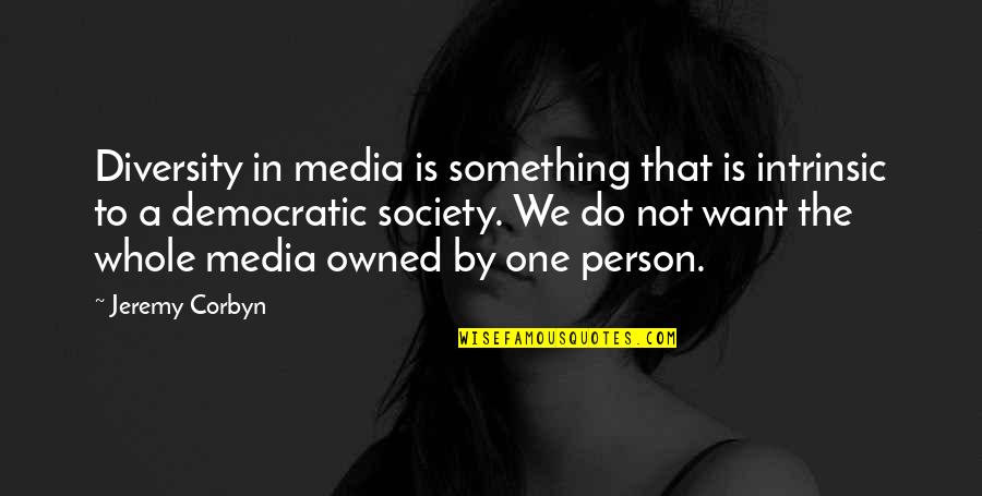 Person And Society Quotes By Jeremy Corbyn: Diversity in media is something that is intrinsic
