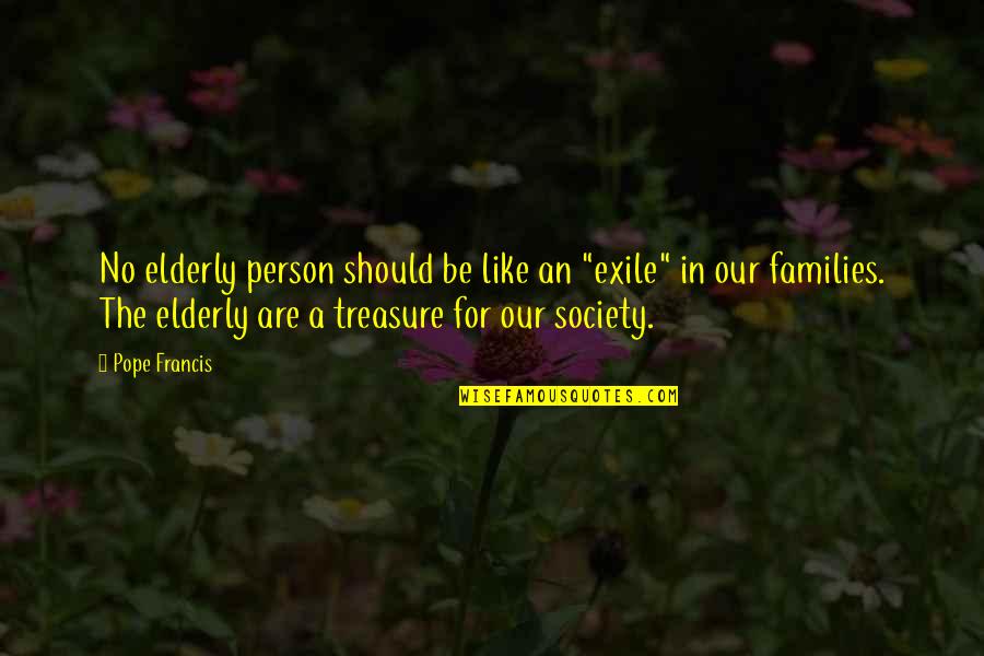 Person And Society Quotes By Pope Francis: No elderly person should be like an "exile"