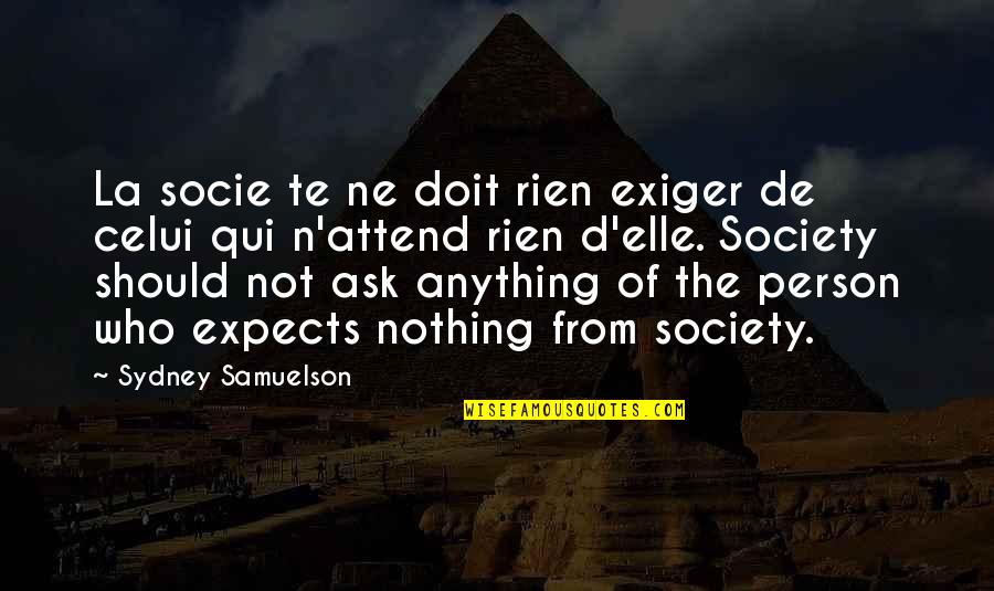 Person And Society Quotes By Sydney Samuelson: La socie te ne doit rien exiger de