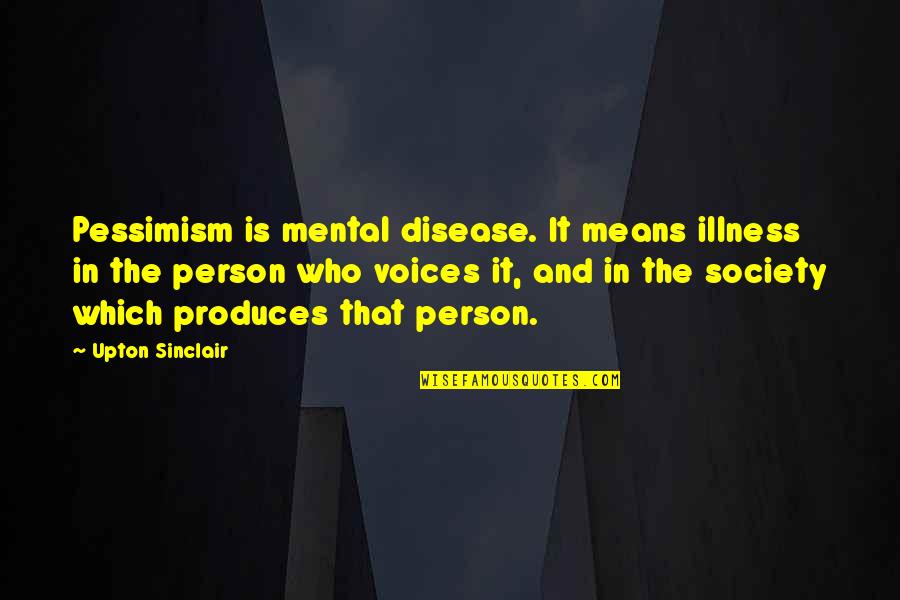 Person And Society Quotes By Upton Sinclair: Pessimism is mental disease. It means illness in