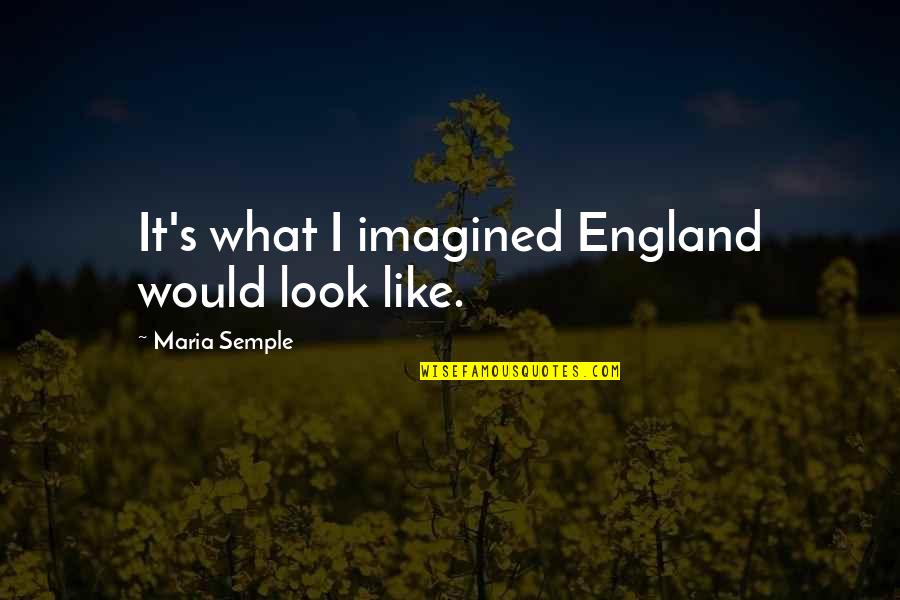 Person Cant See How They Treat You Quotes By Maria Semple: It's what I imagined England would look like.