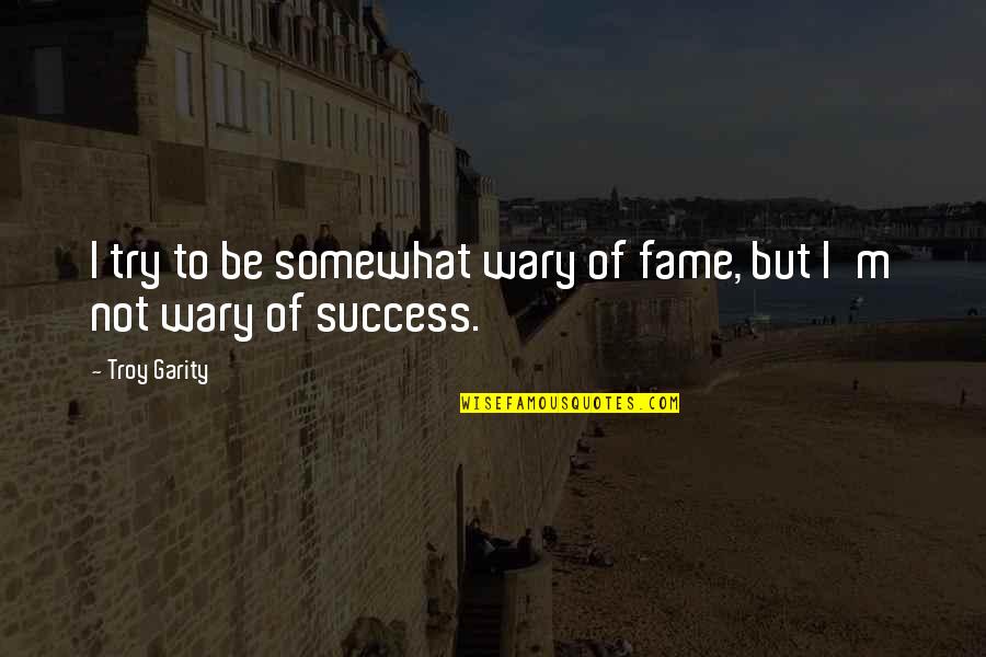 Person Cant See How They Treat You Quotes By Troy Garity: I try to be somewhat wary of fame,