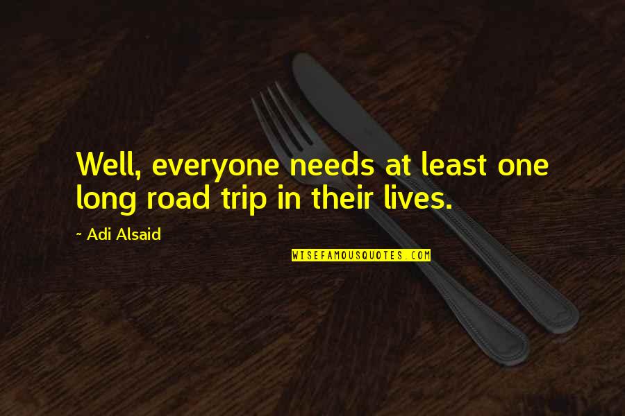 Person Centered Quotes By Adi Alsaid: Well, everyone needs at least one long road