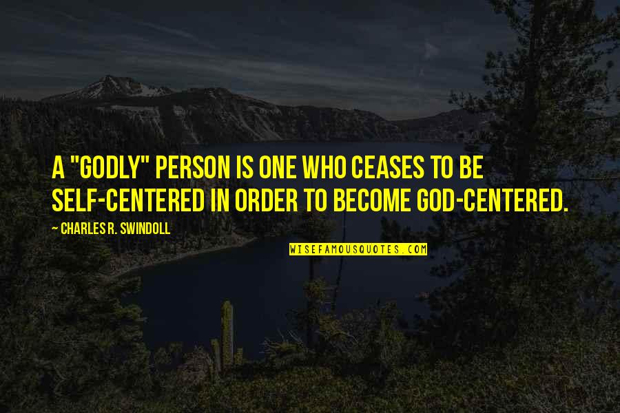 Person Centered Quotes By Charles R. Swindoll: A "godly" person is one who ceases to