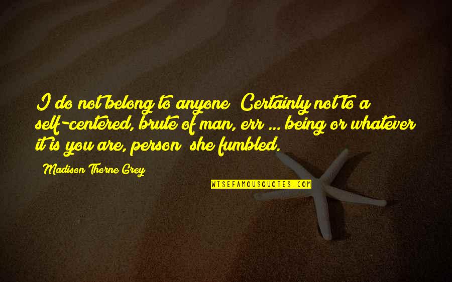 Person Centered Quotes By Madison Thorne Grey: I do not belong to anyone! Certainly not Person Centered Quotes By Madison Thorne Grey: I do not belong to anyone! Certainly not