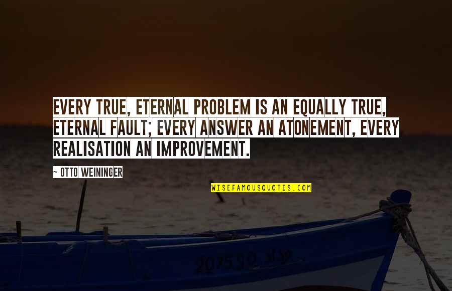 Person Centered Quotes By Otto Weininger: Every true, eternal problem is an equally true, Person Centered Quotes By Otto Weininger: Every true, eternal problem is an equally true,
