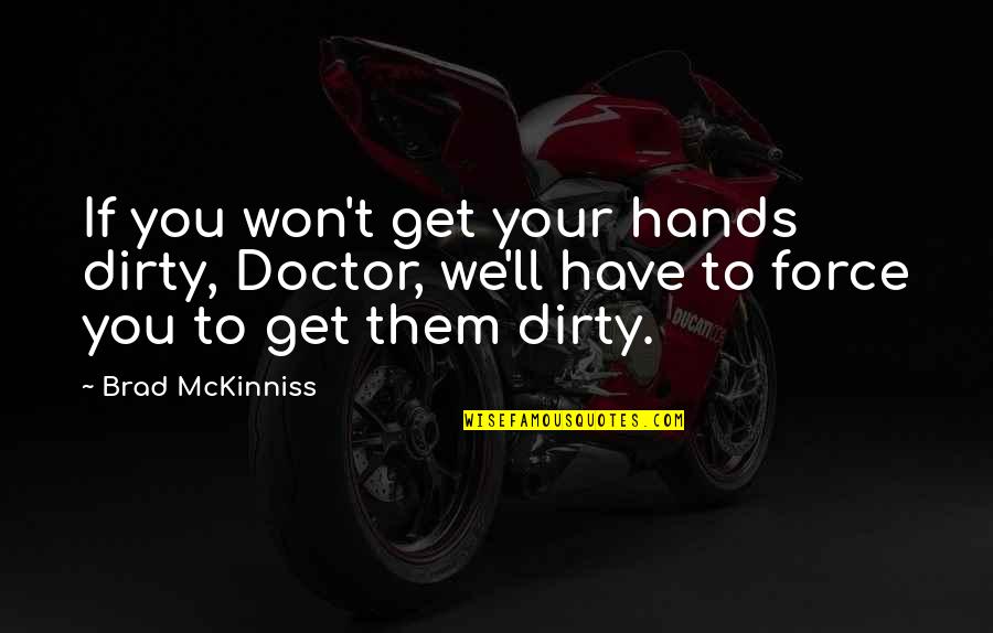 Person Centred Quotes By Brad McKinniss: If you won't get your hands dirty, Doctor,