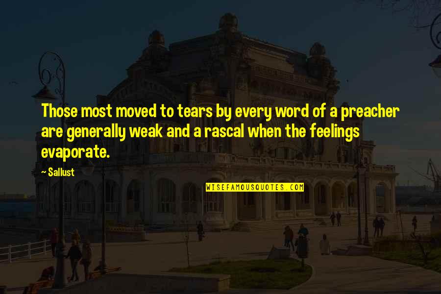 Person Comes Into Life And Surprises Quotes By Sallust: Those most moved to tears by every word Person Comes Into Life And Surprises Quotes By Sallust: Those most moved to tears by every word