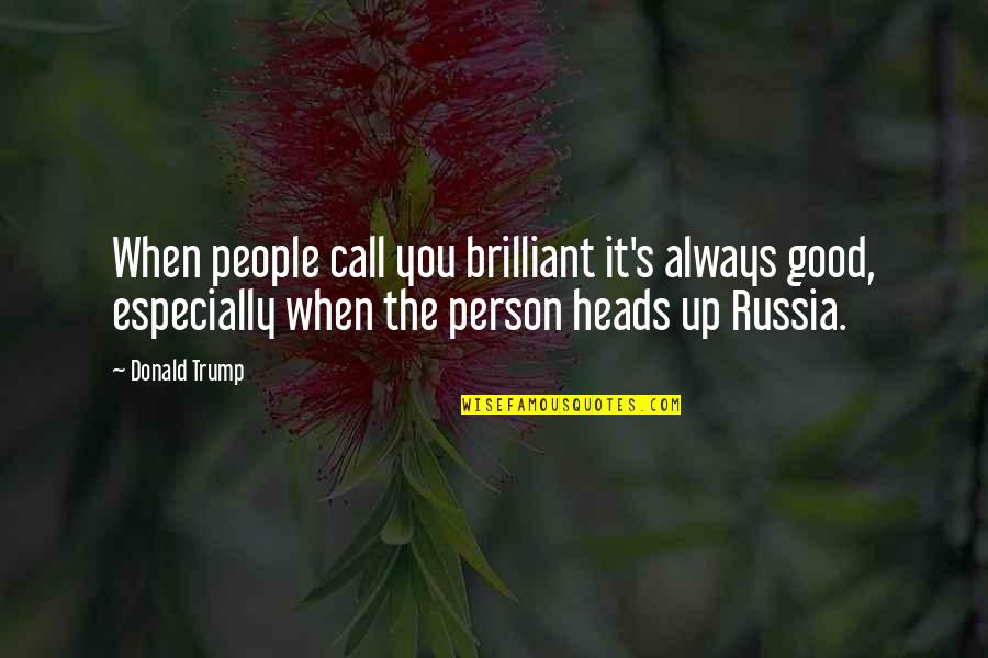 Person Especially Quotes By Donald Trump: When people call you brilliant it's always good,