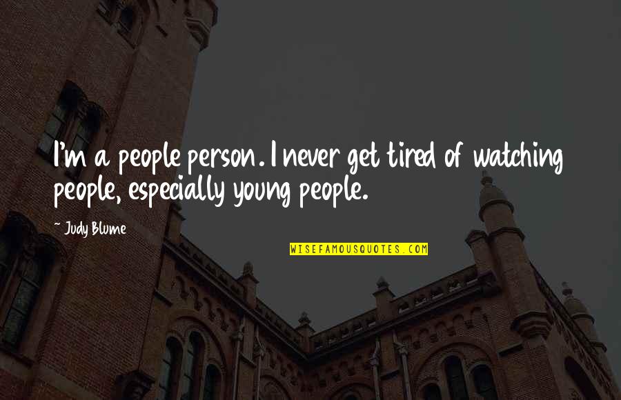 Person Especially Quotes By Judy Blume: I'm a people person. I never get tired