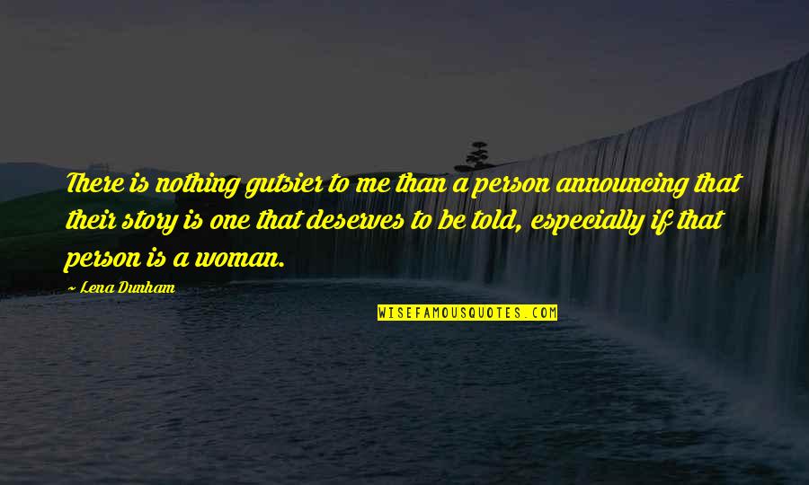 Person Especially Quotes By Lena Dunham: There is nothing gutsier to me than a
