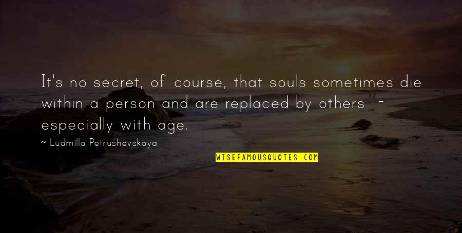 Person Especially Quotes By Ludmilla Petrushevskaya: It's no secret, of course, that souls sometimes