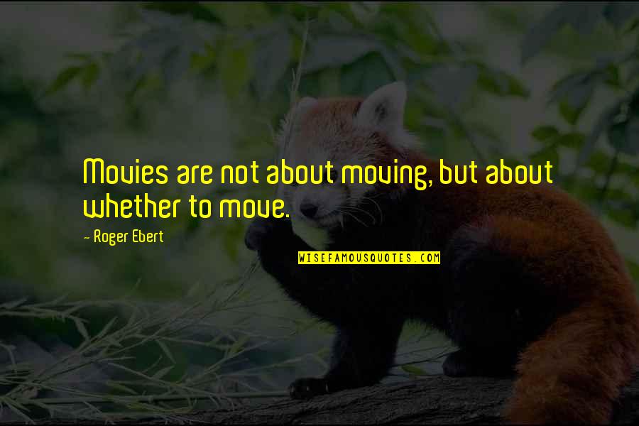 Person Everyone Goes Quotes By Roger Ebert: Movies are not about moving, but about whether Person Everyone Goes Quotes By Roger Ebert: Movies are not about moving, but about whether