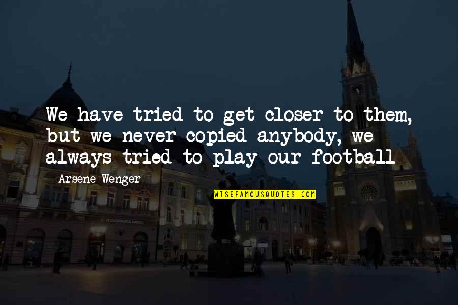 Person Everyone Hates Quotes By Arsene Wenger: We have tried to get closer to them, Person Everyone Hates Quotes By Arsene Wenger: We have tried to get closer to them,