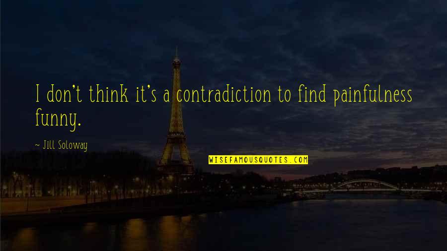 Person Everyone Sees From Dreams Quotes By Jill Soloway: I don't think it's a contradiction to find