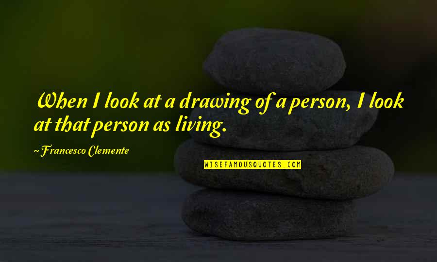 Person For Drawing Quotes By Francesco Clemente: When I look at a drawing of a Person For Drawing Quotes By Francesco Clemente: When I look at a drawing of a