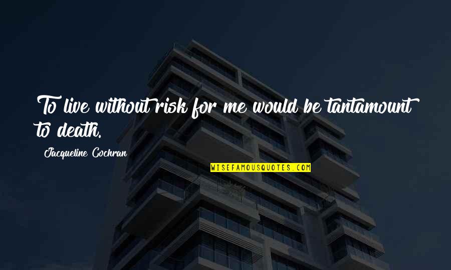 Person Has Disability Quotes By Jacqueline Cochran: To live without risk for me would be