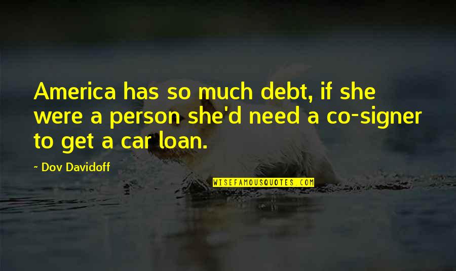 Person Has Quotes By Dov Davidoff: America has so much debt, if she were Person Has Quotes By Dov Davidoff: America has so much debt, if she were
