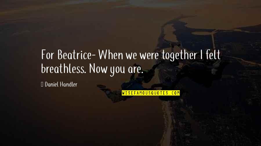 Person Has Seizure Quotes By Daniel Handler: For Beatrice- When we were together I felt Person Has Seizure Quotes By Daniel Handler: For Beatrice- When we were together I felt