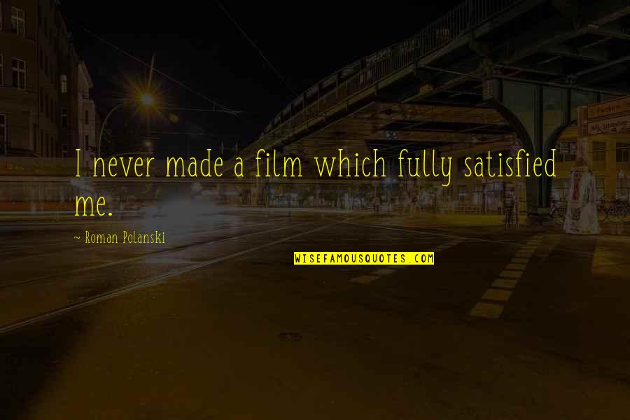 Person Has Seizure Quotes By Roman Polanski: I never made a film which fully satisfied Person Has Seizure Quotes By Roman Polanski: I never made a film which fully satisfied