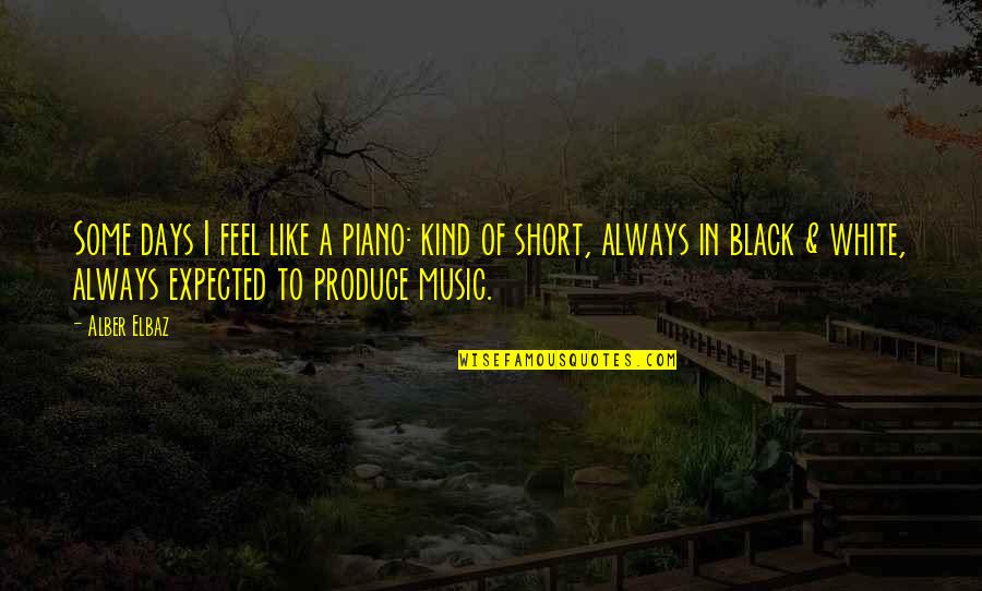 Person How Plays Piano Quotes By Alber Elbaz: Some days I feel like a piano: kind Person How Plays Piano Quotes By Alber Elbaz: Some days I feel like a piano: kind